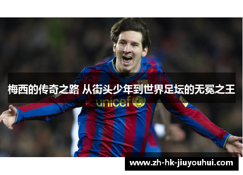 梅西的传奇之路 从街头少年到世界足坛的无冕之王