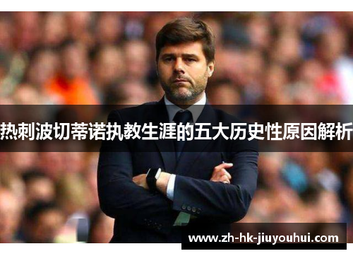热刺波切蒂诺执教生涯的五大历史性原因解析 热刺波切蒂诺执教生涯的五大历史性原因解析