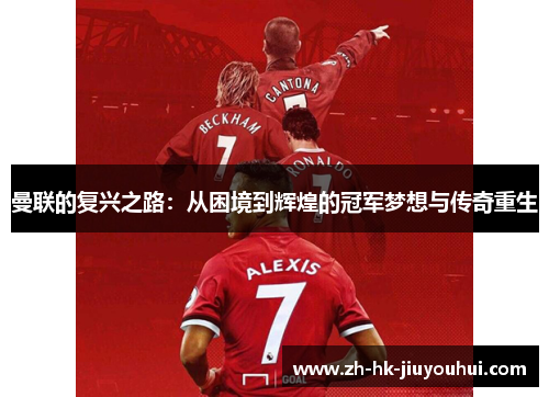 曼联的复兴之路:从困境到辉煌的冠军梦想与传奇重生 曼联的复兴之路:从困境到辉煌的冠军梦想与传奇重生